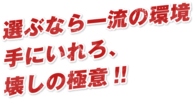 選ぶなら一流の環境手にいれろ、壊しの極意!!